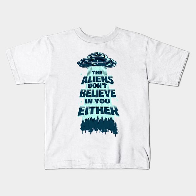 THE ALIENS DONT BELIEVE IN YOU EITHER Kids T-Shirt by Cheersshirts
